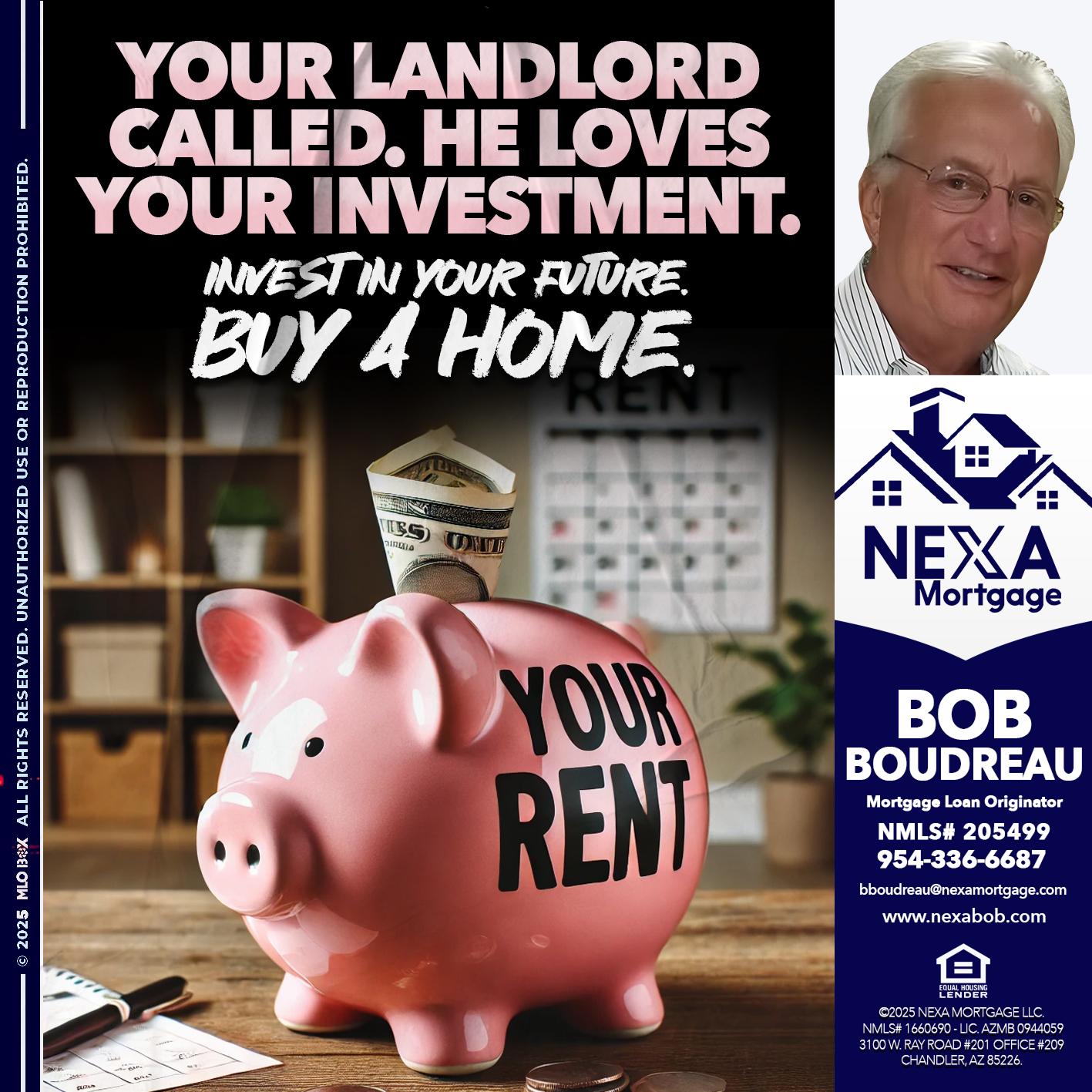 YOUR LANDLORD CALLED. - Bob Boudreau -Mortgage Loan Originator
