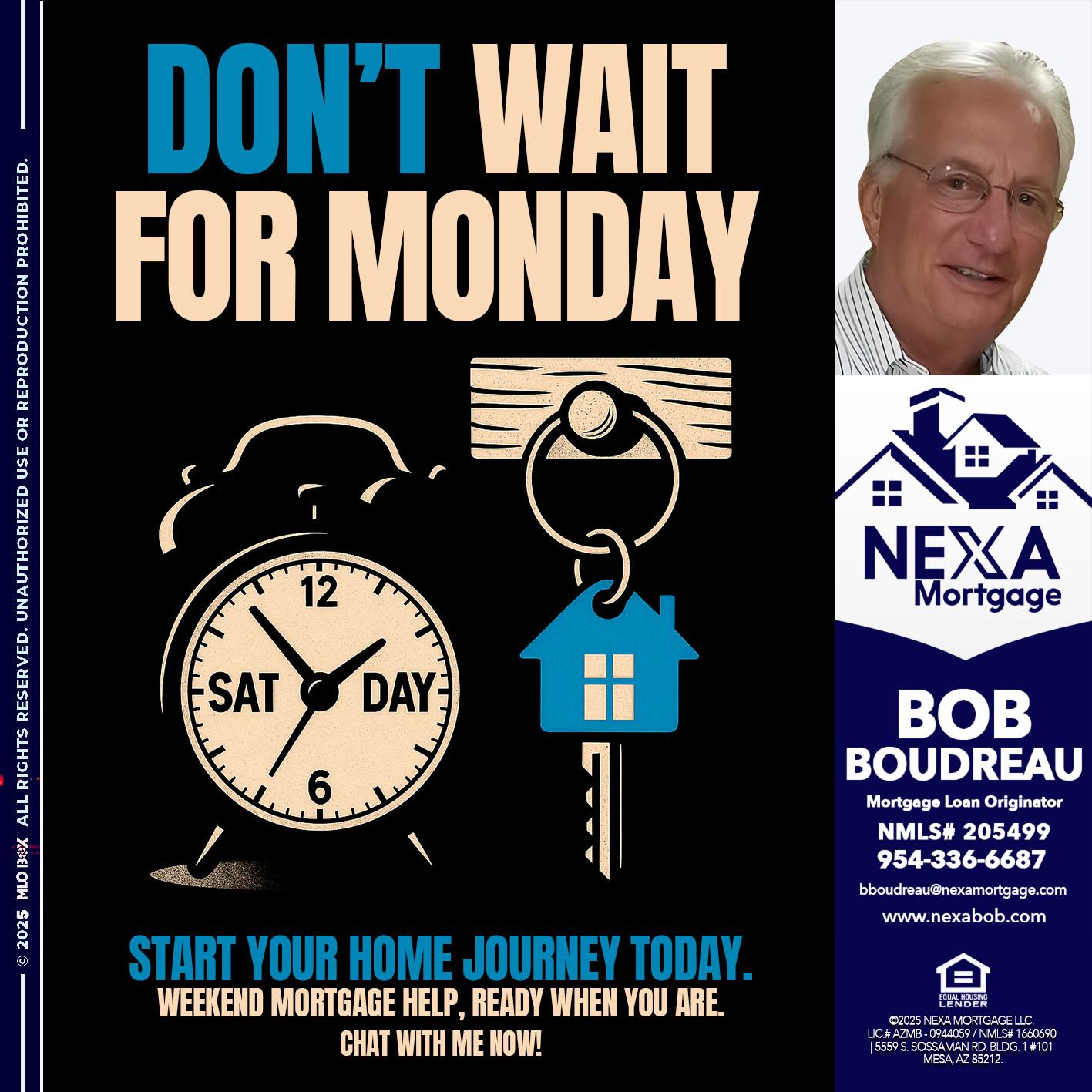 DONT WAIT FOR MONDAY - Bob Boudreau -Mortgage Loan Originator